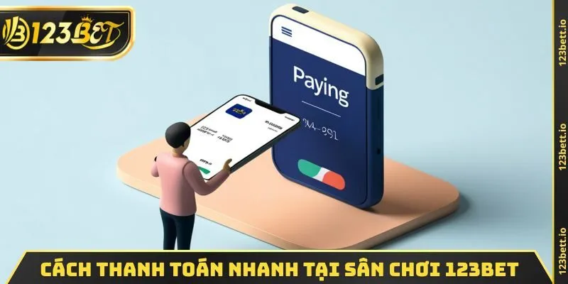 Cách thanh toán nhanh tại sân chơi 123BET